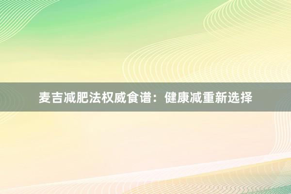 麦吉减肥法权威食谱：健康减重新选择